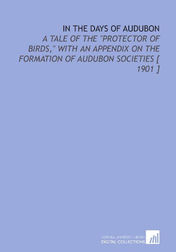 In the Days of Audubon: A Tale of the "Protector of Birds," With an Appendix on the Formation of Audubon Societies [ 1901 ] - Click to Buy