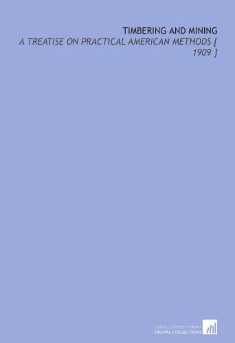Timbering and Mining: A Treatise on Practical American Methods [ 1909 ] - Click to Buy