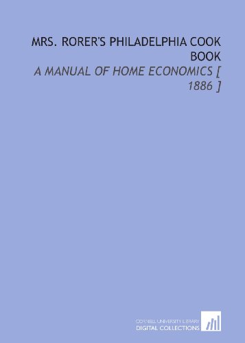 Mrs. Rorer's Philadelphia Cook Book: A Manual of Home Economics [ 1886 ]