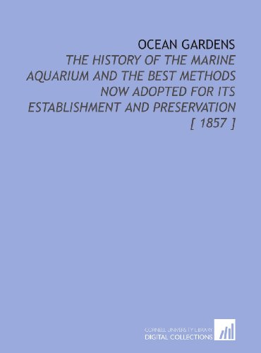 Ocean Gardens: The History of the Marine Aquarium and the Best Methods Now Adopted for Its Establishment and Preservation [ 1857 ] - Click to Buy
