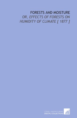 Forests and Moisture: Or, Effects of Forests on Humidity of Climate [ 1877 ] - Click to Buy