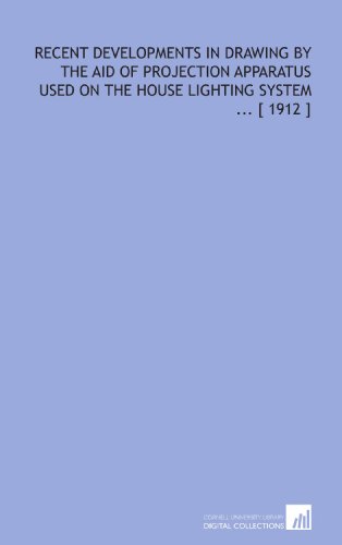 Recent Developments in Drawing by the Aid of Projection Apparatus Used on the House Lighting System ... [ 1912 ] - Click to Buy