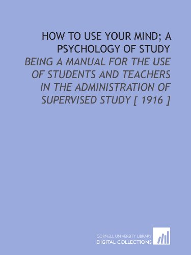 How to Use Your Mind; a Psychology of Study: Being a Manual for the Use of Students and Teachers in the Administration of Supervised Study [ 1916 ] - Click to Buy
