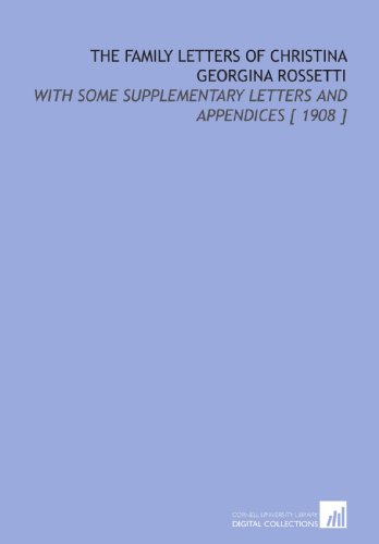 The Family Letters of Christina Georgina Rossetti: With Some Supplementary Letters and Appendices [ 1908 ] - Click to Buy