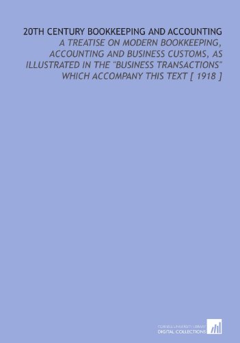 20th Century Bookkeeping and Accounting: A Treatise on Modern Bookkeeping, Accounting and Business Customs, as Illustrated in the "Business Transactions" Which Accompany This Text [ 1918 ] - Click to Buy