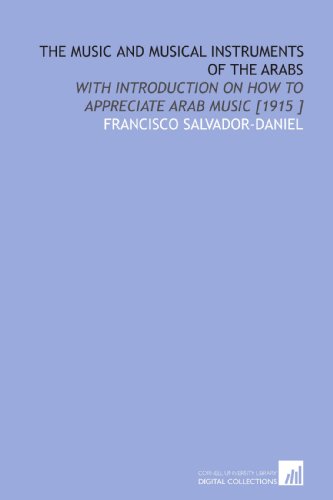 The Music and Musical Instruments of the Arabs: With Introduction on How to Appreciate Arab Music [1915 ] - Click to Buy