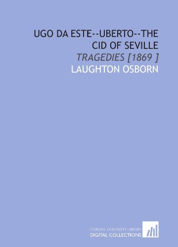Ugo Da Este--Uberto--the Cid of Seville: Tragedies [1869 ] - Click to Buy