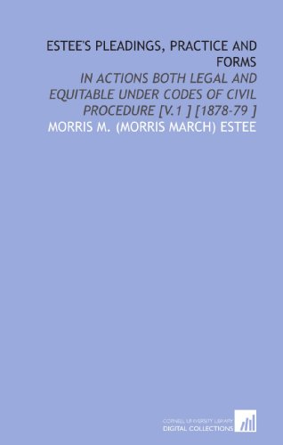 Estee's Pleadings, Practice and Forms: In Actions Both Legal and Equitable Under Codes of Civil Procedure [V.1 ] [1878-79 ] - Click to Buy