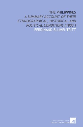 The Philippines: A Summary Account of Their Ethnographical, Historical and Political Conditions [1900 ]