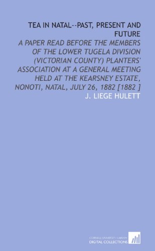 Tea in Natal--Past, Present and Future: A Paper Read Before the Members of the Lower Tugela Division (Victorian County) Planters' Association at a ... Estate, Nonoti, Natal, July 26, 1882 [1882 ] - Click to Buy