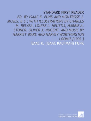 Standard First Reader: Ed. By Isaac K. Funk and Montrose J. Moses, B.S.; With Illustrations by Charles M. Relyea, Louise L. Heustis, Harrie a. Stoner, ... Ware and Harvey Worthington Loomis [1902 ] - Click to Buy