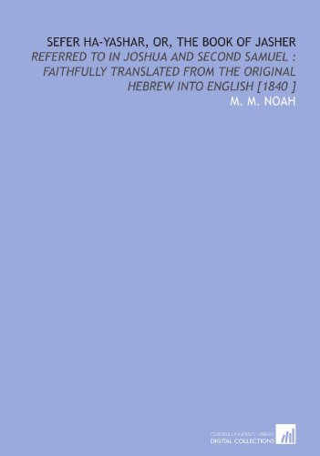 Sefer Ha-Yashar, or, the Book of Jasher: Referred to in Joshua and Second Samuel : Faithfully Translated From the Original Hebrew Into English [1840 ] - Click to Buy