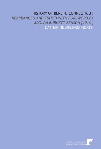History of Berlin, Connecticut: Rearranged and Edited With Foreword by Adolph Burnett Benson [1916 ] - Click to Buy