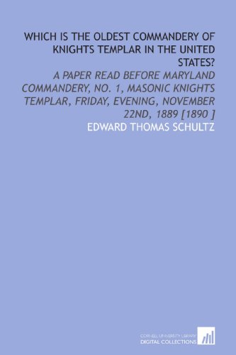 Which is the Oldest Commandery of Knights Templar in the United States?: A Paper Read Before Maryland Commandery, No. 1, Masonic Knights Templar, Friday, Evening, November 22nd, 1889 [1890 ] - Click to Buy