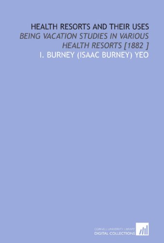 Health Resorts and Their Uses: Being Vacation Studies in Various Health Resorts [1882 ] - Click to Buy
