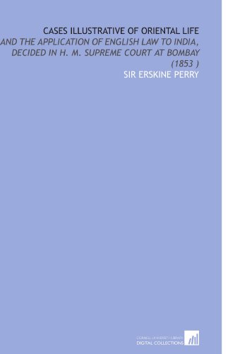 Cases Illustrative of Oriental Life: And the Application of English Law to India, Decided in H. M. Supreme Court at Bombay (1853 ) - Click to Buy