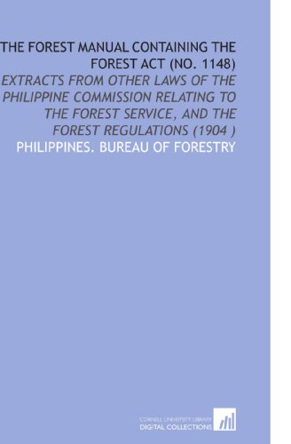 The Forest Manual Containing the Forest Act (No. 1148): Extracts From Other Laws of the Philippine Commission Relating to the Forest Service, and the Forest Regulations (1904 ) - Click to Buy