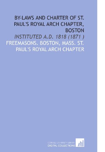 By-Laws and Charter of St. Paul's Royal Arch Chapter, Boston: Instituted a.D. 1818 (1871 ) - Click to Buy