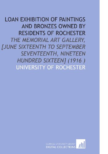 Loan Exhibition of Paintings and Bronzes Owned by Residents of Rochester: The Memorial Art Gallery, [June Sixteenth to September Seventeenth, Nineteen Hundred Sixteen] (1916 ) - Click to Buy