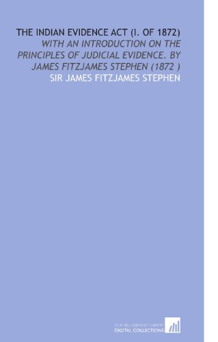 The Indian Evidence Act (I. Of 1872): With an Introduction on the Principles of Judicial Evidence. By James Fitzjames Stephen (1872 ) - Click to Buy