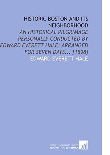 Historic Boston and Its Neighborhood: An Historical Pilgrimage Personally Conducted by Edward Everett Hale; Arranged for Seven Days... [1898] - Click to Buy