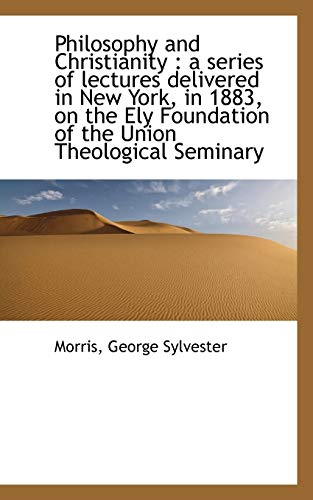Philosophy and Christianity: a series of lectures delivered in New York, in 1883, on the Ely Founda - Click to Buy