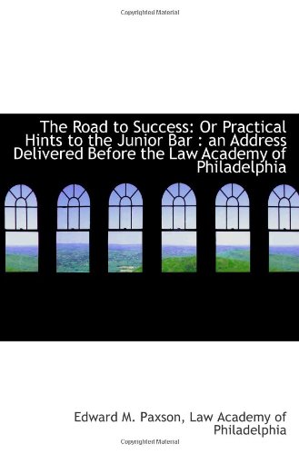 The Road to Success: Or Practical Hints to the Junior Bar : an Address Delivered Before the Law Acad - Click to Buy