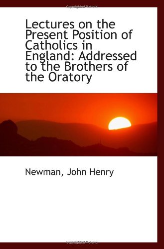 Lectures on the Present Position of Catholics in England: Addressed to the Brothers of the Oratory