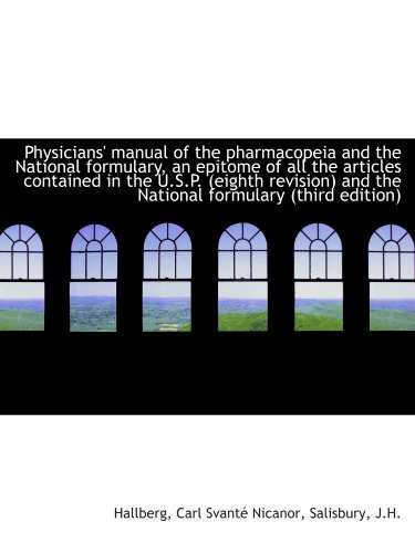 Physicians' manual of the pharmacopeia and the National formulary, an epitome of all the articles co