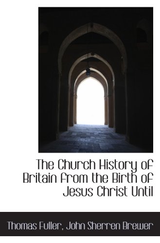 The Church History of Britain from the Birth of Jesus Christ Until