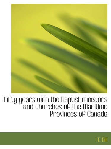 Fifty years with the Baptist ministers and churches of the Maritime Provinces of Canada - Click to Buy