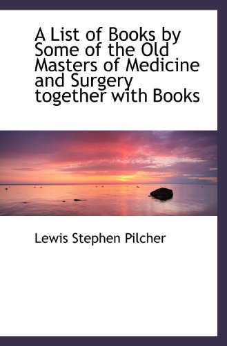 A List of Books by Some of the Old Masters of Medicine and Surgery together with Books