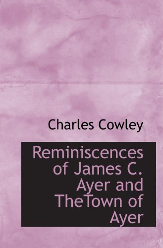 Reminiscences of James C. Ayer and TheTown of Ayer - Click to Buy