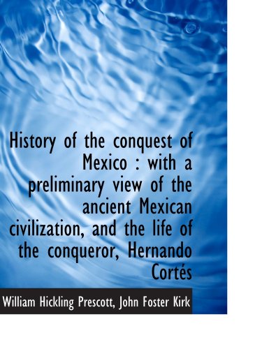 History of the conquest of Mexico : with a preliminary view of the ancient Mexican civilization, and