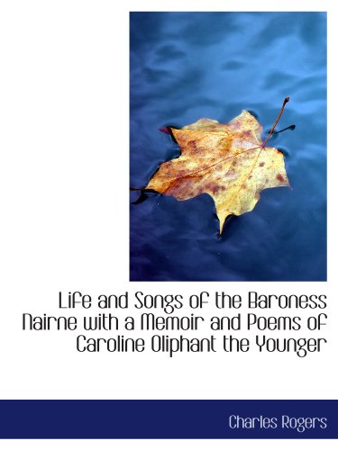 Life and Songs of the Baroness Nairne with a Memoir and Poems of Caroline Oliphant the Younger - Click to Buy