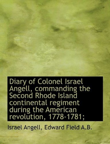 Diary of Colonel Israel Angell, Commanding the Second Rhode Island Continental Regiment During the a