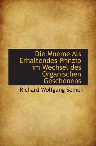 Die Mneme Als Erhaltendes Prinzip im Wechsel des Organischen Geschenens (German Edition)