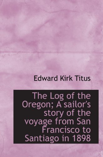 The Log of the Oregon; A sailor's story of the voyage from San Francisco to Santiago in 1898 - Click to Buy