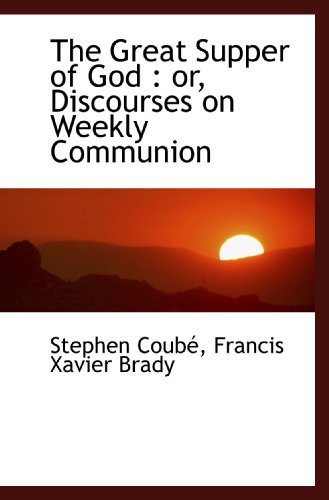 The Great Supper of God : or, Discourses on Weekly Communion - Click to Buy