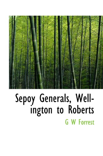 Sepoy Generals, Wellington to Roberts