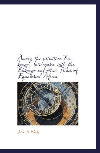 Among the primitive Bakongo; Intercourse with the Bakongo and other Tribes of Equatorial Africa - Click to Buy
