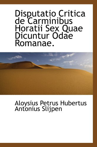 Disputatio Critica de Carminibus Horatii Sex Quae Dicuntur Odae Romanae. (Latin Edition)