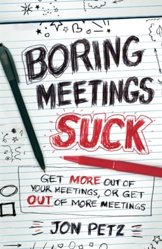 Boring Meetings Suck: Get More Out of Your Meetings, or Get Out of More Meetings - Click to Buy