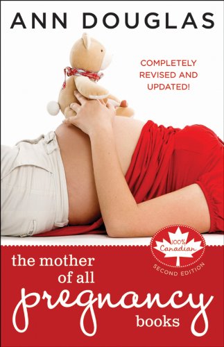 The Mother of All Pregnancy Books: An All-Canadian Guide to Conception, Birth and Everything In Between - Click to Buy