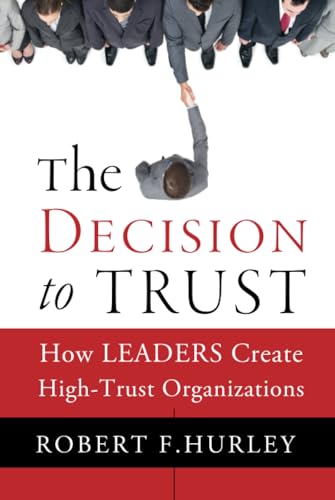 The Decision to Trust: How Leaders Create High-Trust Organizations - Click to Buy