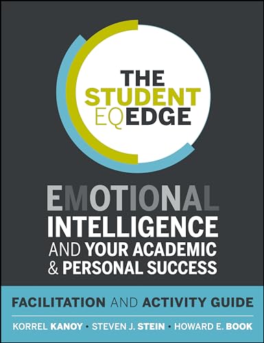 The Student EQ Edge: Emotional Intelligence and Your Academic and Personal Success: Facilitation and Activity Guide