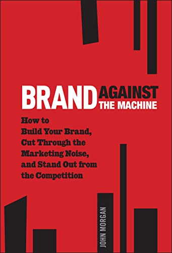 Brand Against the Machine: How to Build Your Brand, Cut Through the Marketing Noise, and Stand Out from the Competition - Click to Buy