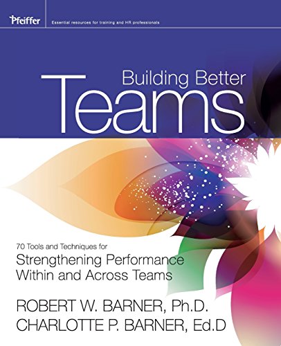 Building Better Teams: 70 Tools and Techniques for Strengthening Performance Within and Across Teams - Click to Buy