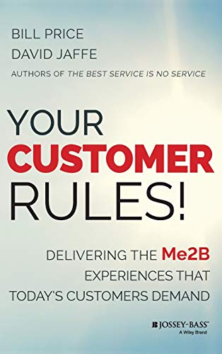 Your Customer Rules!: Delivering the Me2B Experiences That Today's Customers Demand - Click to Buy