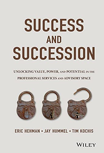 Success and Succession: Unlocking Value, Power, and Potential in the Professional Services and Advisory Space - Click to Buy